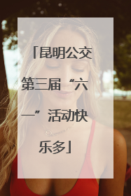 昆明公交第三届“六一”活动快乐多