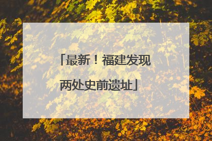 最新！福建发现两处史前遗址