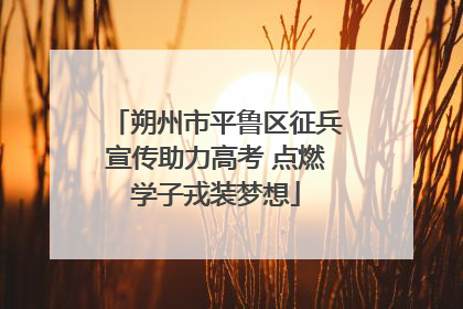 朔州市平鲁区征兵宣传助力高考 点燃学子戎装梦想