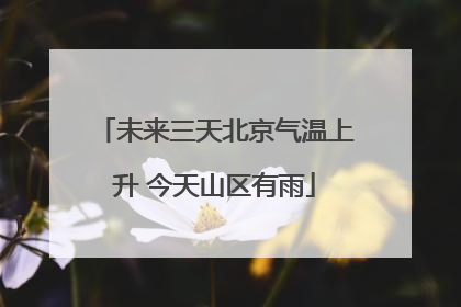 未来三天北京气温上升 今天山区有雨