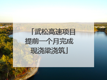 武松高速项目提前一个月完成现浇梁浇筑