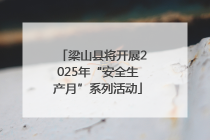 梁山县将开展2025年“安全生产月”系列活动