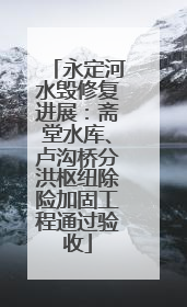永定河水毁修复进展：斋堂水库、卢沟桥分洪枢纽除险加固工程通过验收