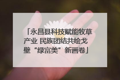永昌县科技赋能牧草产业 民族团结共绘戈壁“绿富美”新画卷