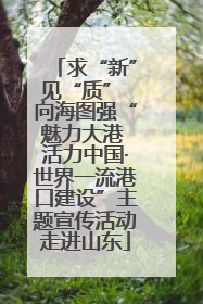 求“新”见“质” 向海图强“魅力大港 活力中国·世界一流港口建设”主题宣传活动走进山东