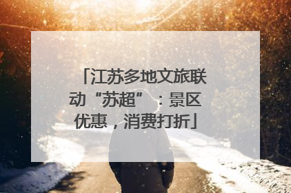 江苏多地文旅联动“苏超”：景区优惠，消费打折