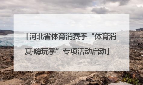 河北省体育消费季“体育消夏·嗨玩季”专项活动启动