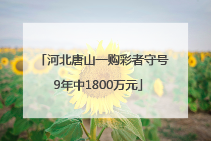 河北唐山一购彩者守号9年中1800万元
