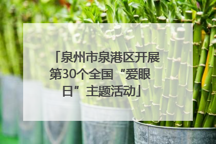 泉州市泉港区开展第30个全国“爱眼日”主题活动