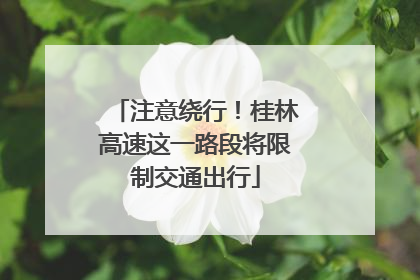 注意绕行！桂林高速这一路段将限制交通出行