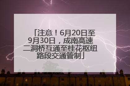 注意！6月20日至9月30日，成南高速二洞桥互通至桂花枢纽路段交通管制
