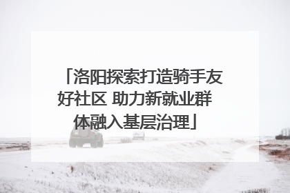 洛阳探索打造骑手友好社区 助力新就业群体融入基层治理