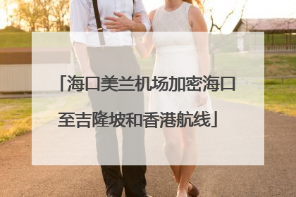 海口美兰机场加密海口至吉隆坡和香港航线