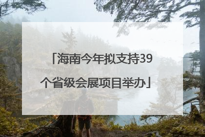 海南今年拟支持39个省级会展项目举办