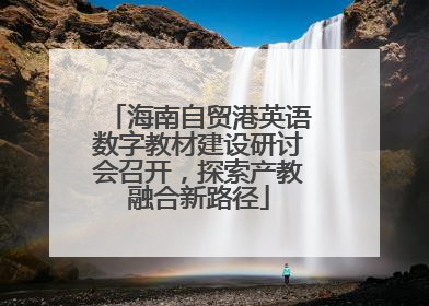 海南自贸港英语数字教材建设研讨会召开，探索产教融合新路径