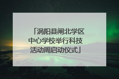 涡阳县闸北学区中心学校举行科技活动周启动仪式