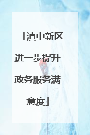 滇中新区进一步提升政务服务满意度