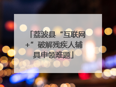 荔波县“互联网+”破解残疾人辅具申领难题