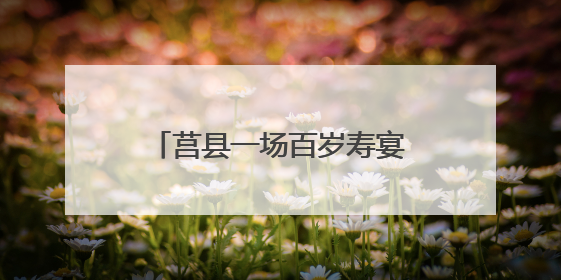 莒县一场百岁寿宴，开启新老军人精神传承“派对”