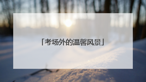 考场外的温馨风景