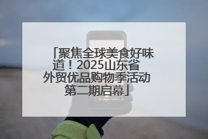 聚焦全球美食好味道！2025山东省外贸优品购物季活动第二期启幕