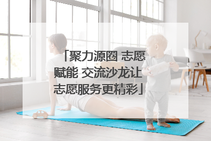聚力源圈 志愿赋能 交流沙龙让志愿服务更精彩