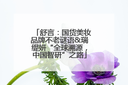 舒言：国货美妆品牌不老谜语&瑞缇妍“全球溯源，中国智研”之路