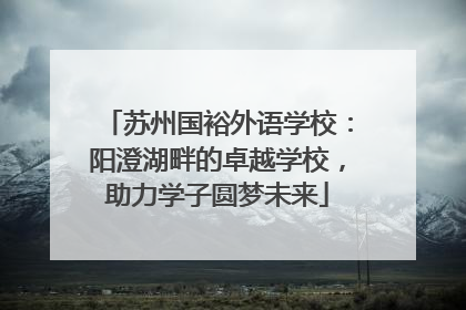 苏州国裕外语学校：阳澄湖畔的卓越学校，助力学子圆梦未来