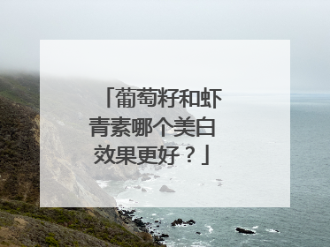 葡萄籽和虾青素哪个美白效果更好？