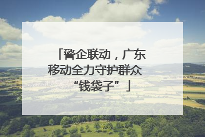 警企联动，广东移动全力守护群众“钱袋子”