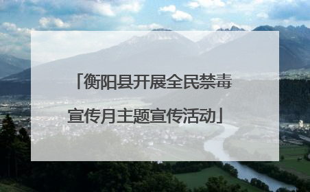 衡阳县开展全民禁毒宣传月主题宣传活动