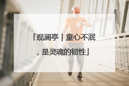 观澜亭｜童心不泯，是灵魂的韧性