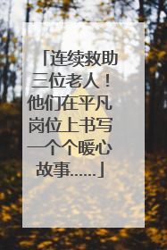 连续救助三位老人！他们在平凡岗位上书写一个个暖心故事……