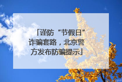 谨防“节假日”诈骗套路，北京警方发布防骗提示