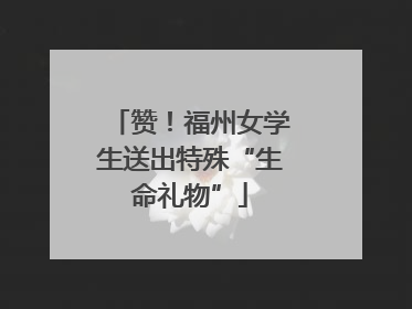 赞！福州女学生送出特殊“生命礼物”