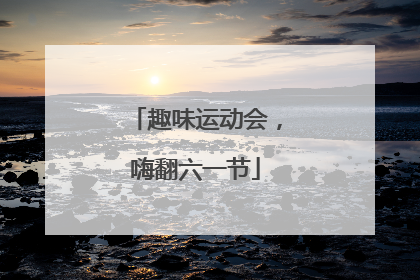 趣味运动会，嗨翻六一节
