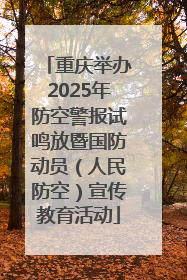 重庆举办2025年防空警报试鸣放暨国防动员（人民防空）宣传教育活动