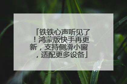 铁铁心声听见了！鸿蒙版快手再更新，支持侧滑小窗，适配更多设备