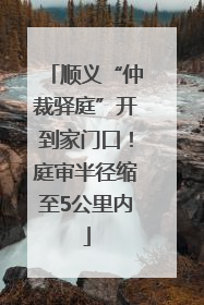 顺义“仲裁驿庭”开到家门口！庭审半径缩至5公里内