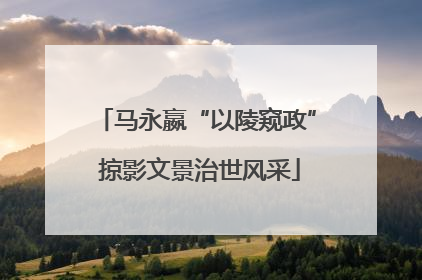 马永嬴“以陵窥政” 掠影文景治世风采