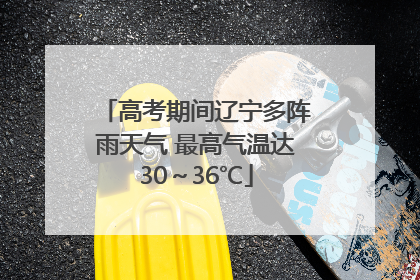 高考期间辽宁多阵雨天气 最高气温达30～36℃