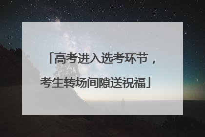 高考进入选考环节，考生转场间隙送祝福