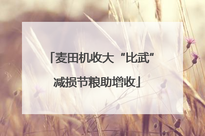 麦田机收大“比武” 减损节粮助增收