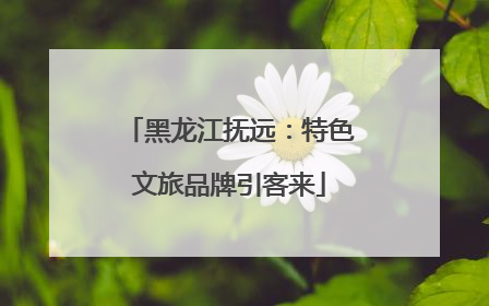黑龙江抚远：特色文旅品牌引客来