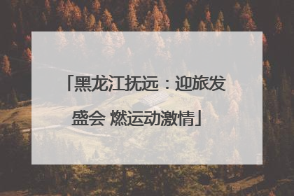 黑龙江抚远：迎旅发盛会 燃运动激情