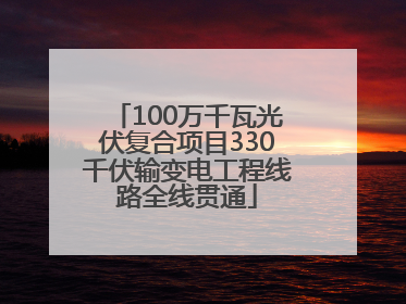 100万千瓦光伏复合项目330千伏输变电工程线路全线贯通