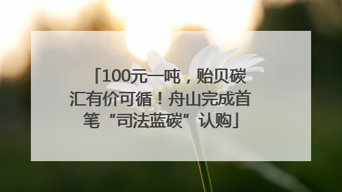 100元一吨，贻贝碳汇有价可循！舟山完成首笔“司法蓝碳”认购