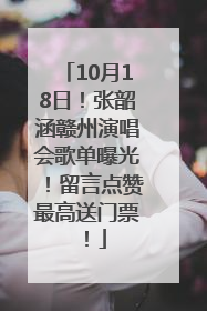 10月18日！张韶涵赣州演唱会歌单曝光！留言点赞最高送门票！