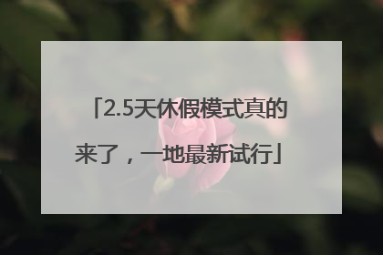 2.5天休假模式真的来了，一地最新试行