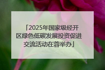 2025年国家级经开区绿色低碳发展投资促进交流活动在蓉举办